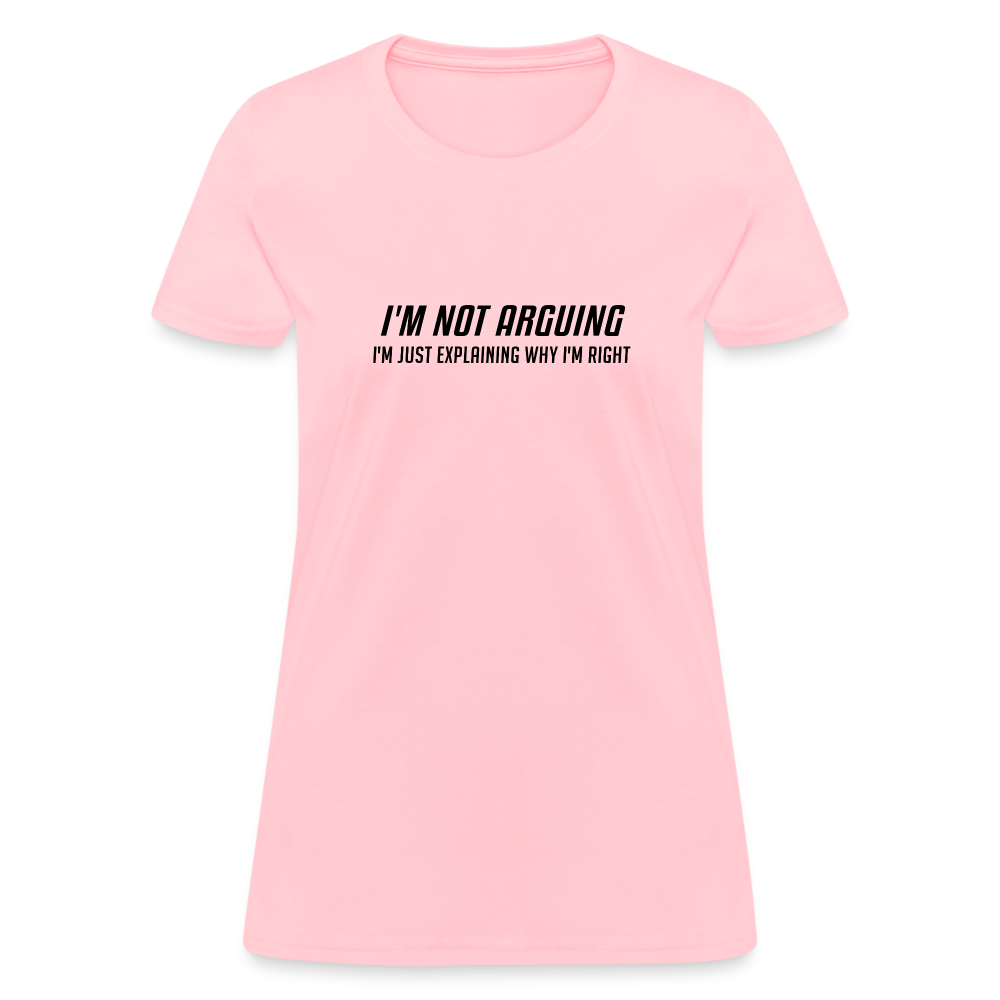 I'm Not Arguing I'm Just Explaining Why I'm Right Women's Contoured T-Shirt - pink