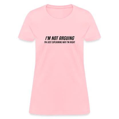 I'm Not Arguing I'm Just Explaining Why I'm Right Women's Contoured T-Shirt - pink