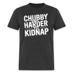 Chubby and Harder to Kidnap T-Shirt