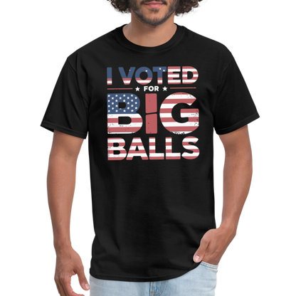 I Voted for Big Balls T-Shirt - black