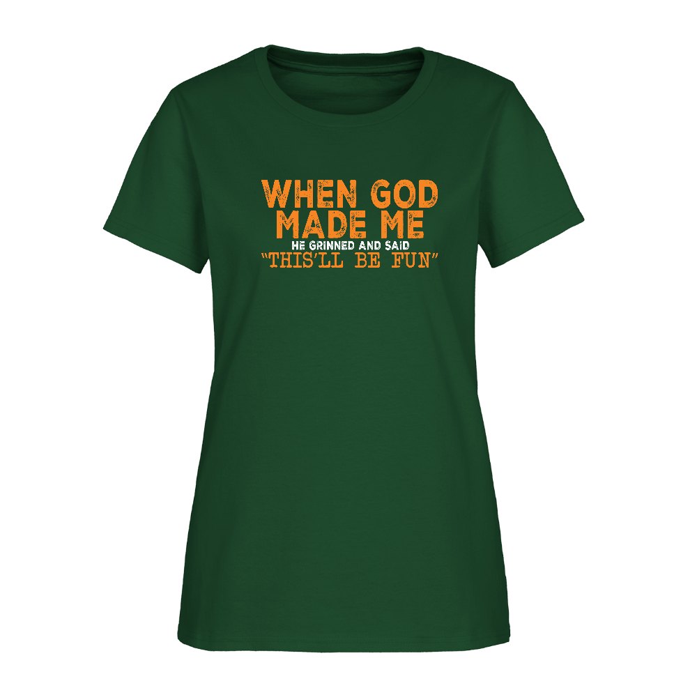 When God Made Me He Grinned and Said "This Will Be Fun" Women's T-Shirt - forest green