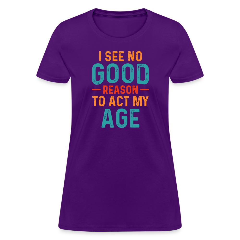 I See No Good Reason To Act My Age Women's T-Shirt - purple