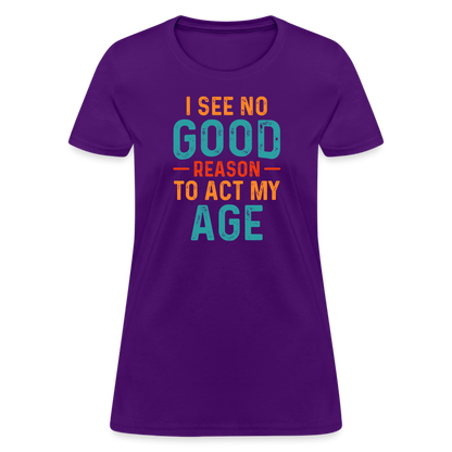 I See No Good Reason To Act My Age Women's T-Shirt - purple