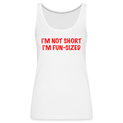 I'm Not Short I'm Fun Sized Women’s Premium Tank Top (Funny Graphic Tee) - white