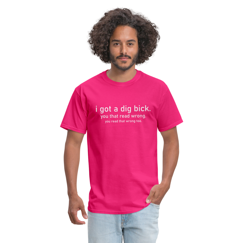 I Got a Dig Bick (You Read That Wrong) T-Shirt - fuchsia