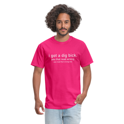 I Got a Dig Bick (You Read That Wrong) T-Shirt - fuchsia