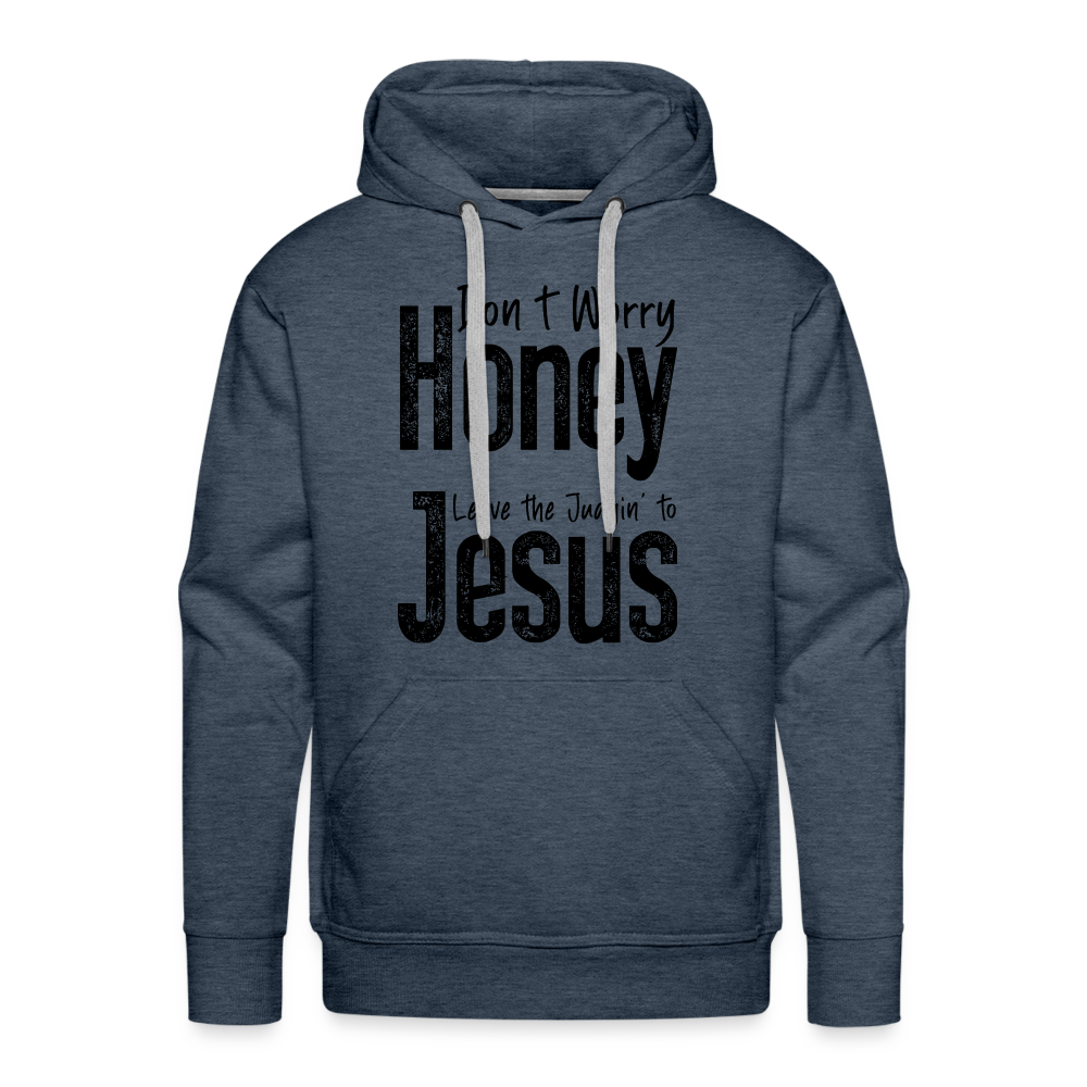 Don't Worry Honey Leave the Judgin' to Jesus Men’s Premium Hoodie - heather denim