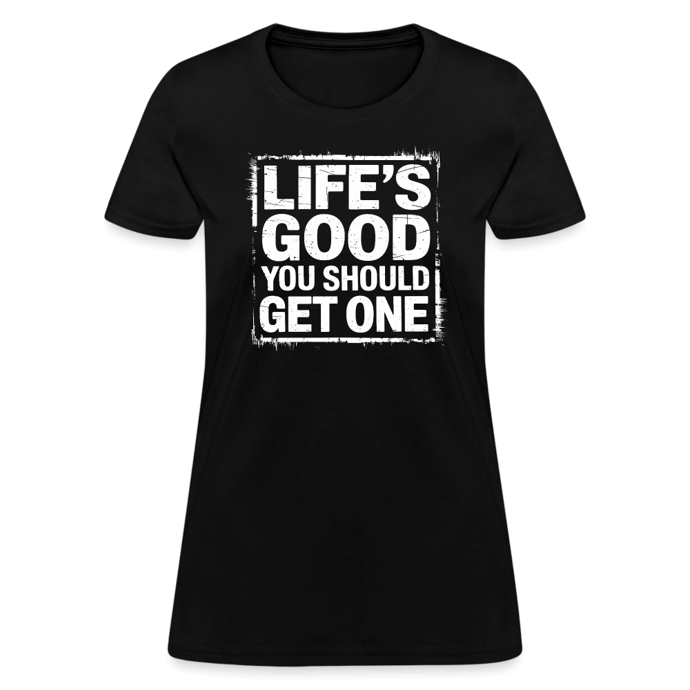 Life's Good You Should Get One Women's Contoured T-Shirt - black