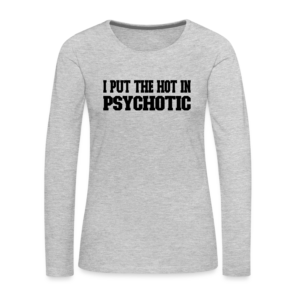 I Put The HOT in PsycHOTic Women's Premium Long Sleeve T-Shirt - heather gray