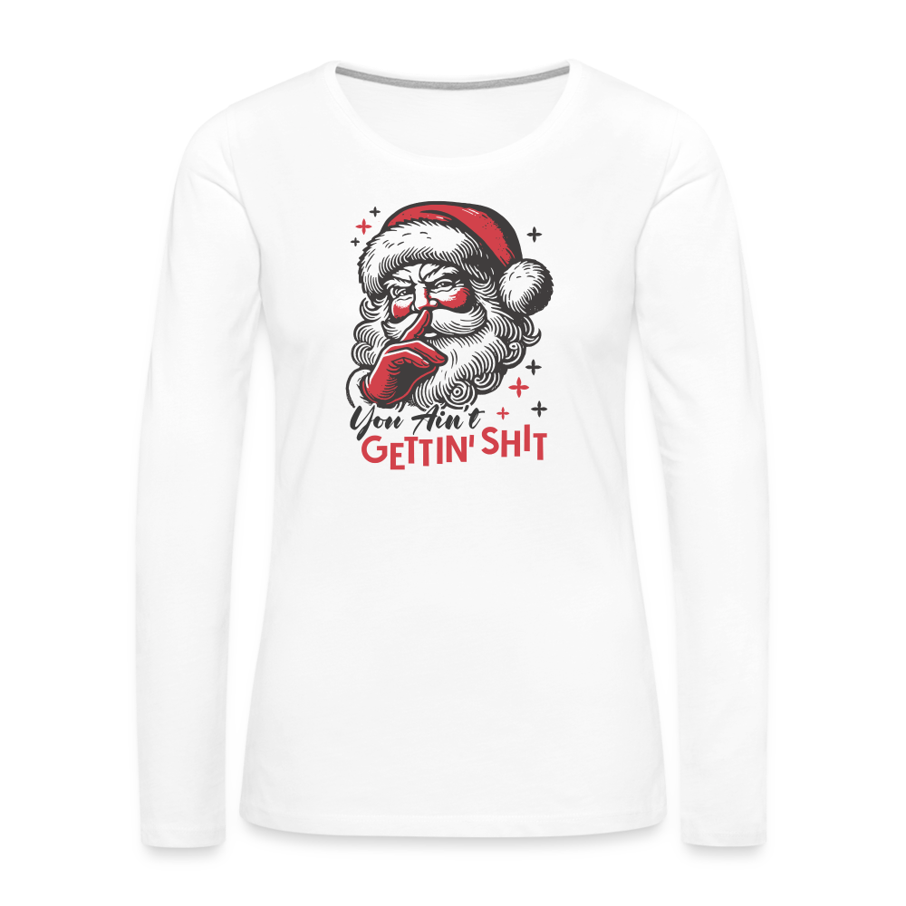 Santa Says You Ain't Gettin' Shit (Naughty Christmas) Women's Premium Long Sleeve T-Shirt - white