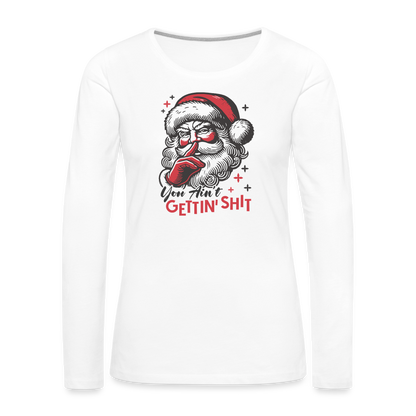 Santa Says You Ain't Gettin' Shit (Naughty Christmas) Women's Premium Long Sleeve T-Shirt - white