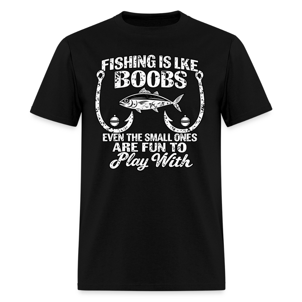 Fishing Is Like Boobs, Even the Small Ones Are Fun To Play With – Funny Fishing T-Shirt - black