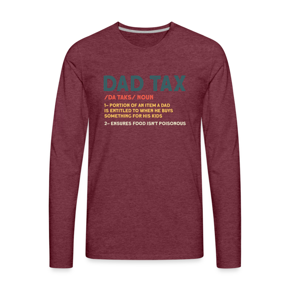 Dad Tax Meaning Long Sleeve T-Shirt (Da Taks / Noun) - heather burgundy