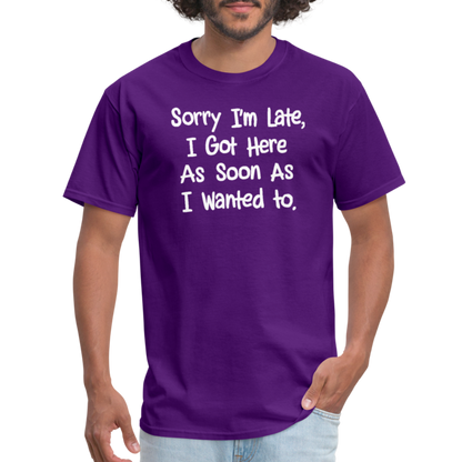 Sorry I'm Late, Got Here As Soon As I Wanted T-Shirt - purple