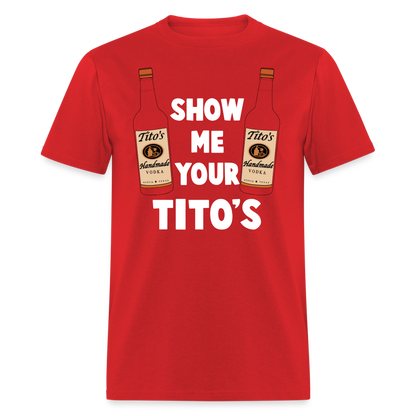 Show Me Your Tito's (Funny Vodka Humor) T-Shirt - red