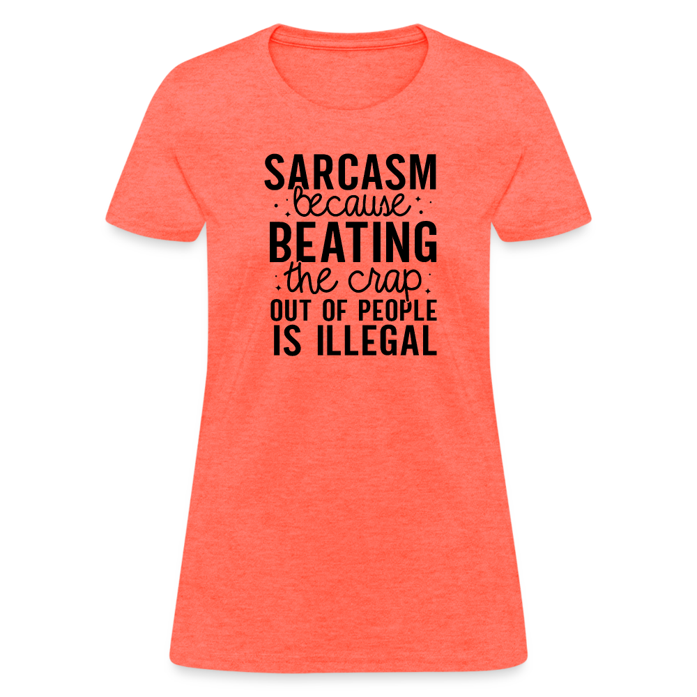 Sarcasm Because Beating People Is Illegal Women's Contoured T-Shirt - heather coral