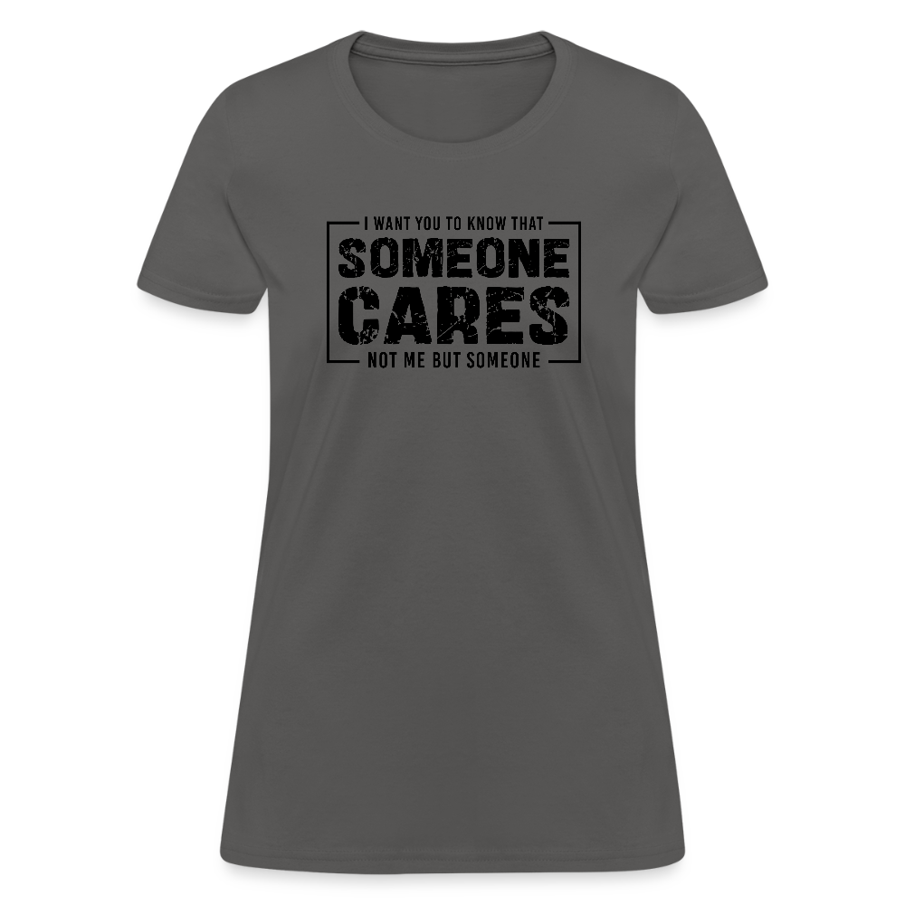 Someone Cares, Not Me (Sarcasm) Women's Contoured T-Shirt - charcoal
