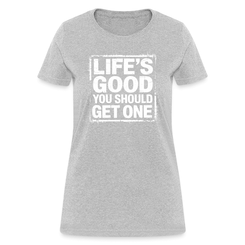 Life's Good You Should Get One Women's Contoured T-Shirt - heather gray