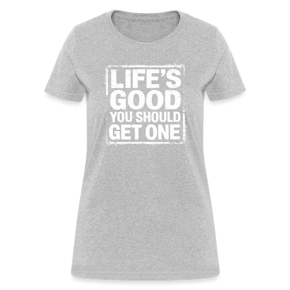 Life's Good You Should Get One Women's Contoured T-Shirt - heather gray