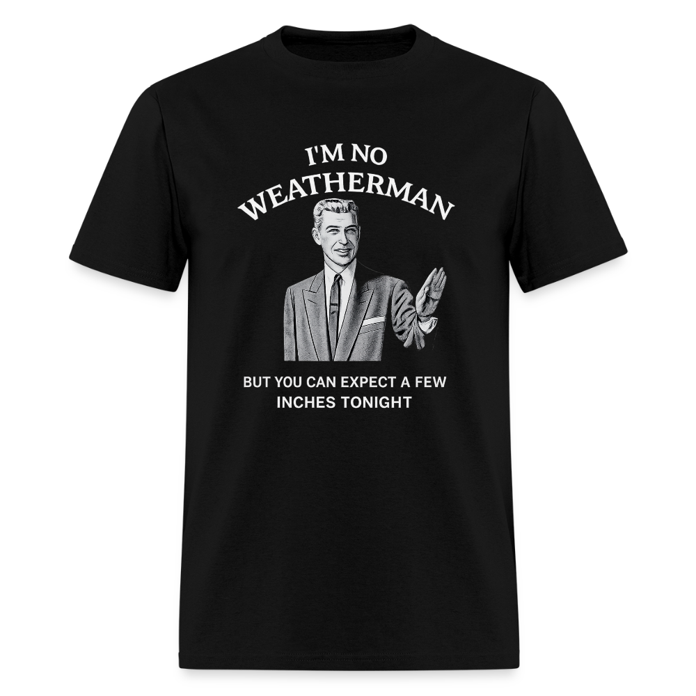 I'm No Weatherman T-Shirt – Funny Adult Humor Graphic Tee Color: Black