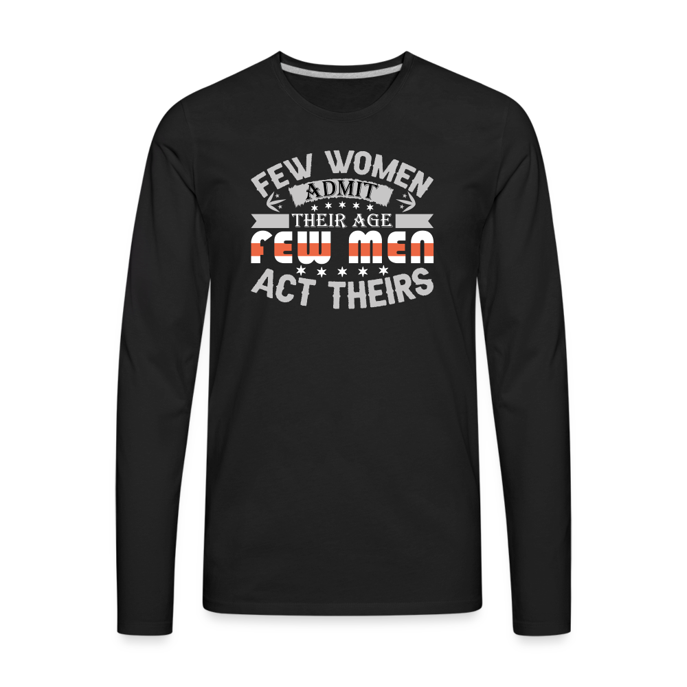 Few Women Admit Their Age, Few Men Act Theirs Men's Premium Long Sleeve T-Shirt - black