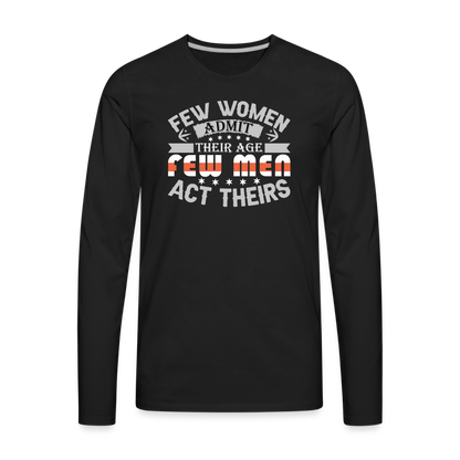 Few Women Admit Their Age, Few Men Act Theirs Men's Premium Long Sleeve T-Shirt - black