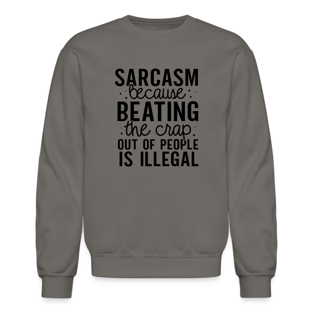 Sarcasm Because Beating People Is Illegal Sweatshirt - asphalt gray