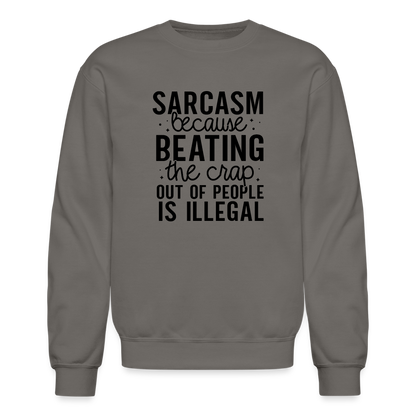 Sarcasm Because Beating People Is Illegal Sweatshirt - asphalt gray