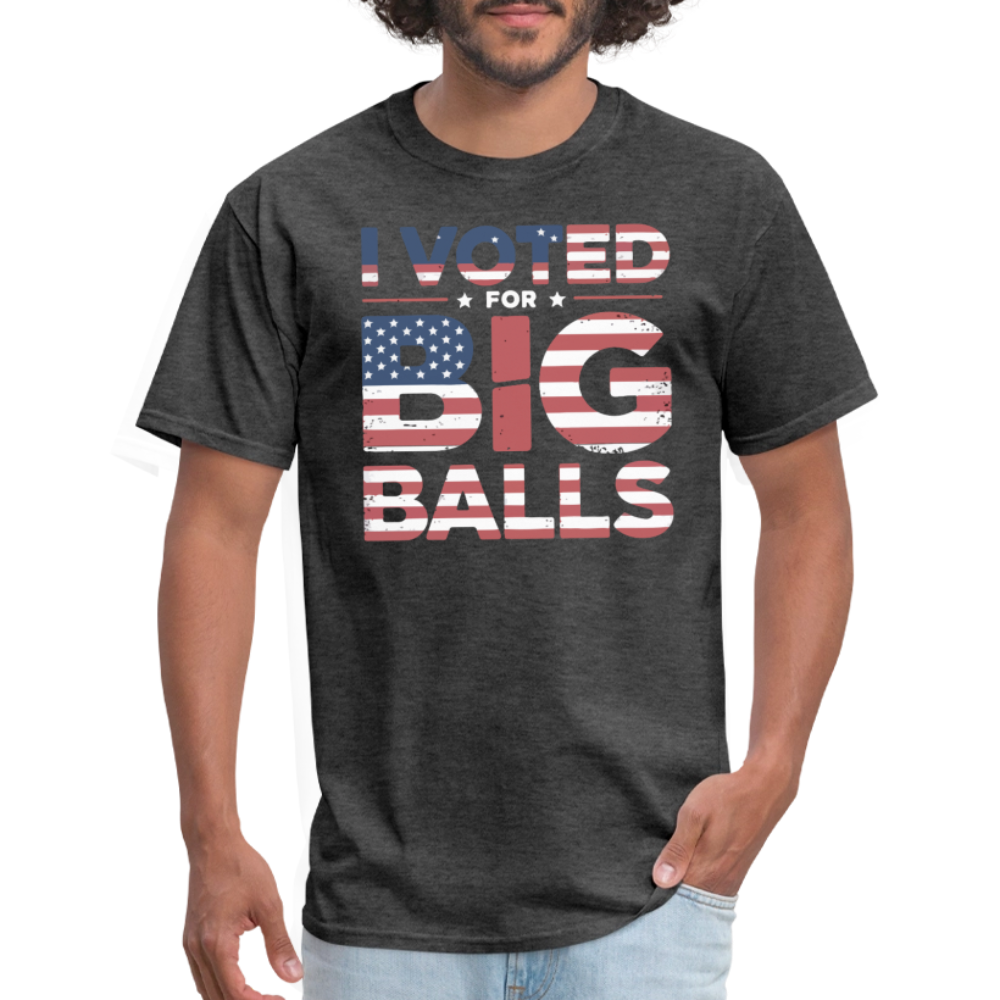 I Voted for Big Balls T-Shirt - heather black