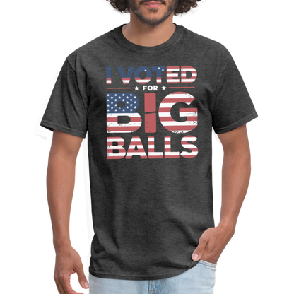 I Voted for Big Balls T-Shirt - heather black