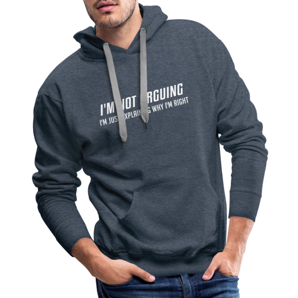 I'm Not Arguing I'm Just Explaining Why I'm Right Men’s Premium Hoodie - heather denim