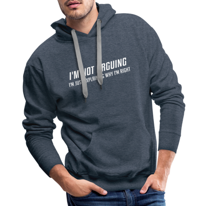 I'm Not Arguing I'm Just Explaining Why I'm Right Men’s Premium Hoodie - heather denim