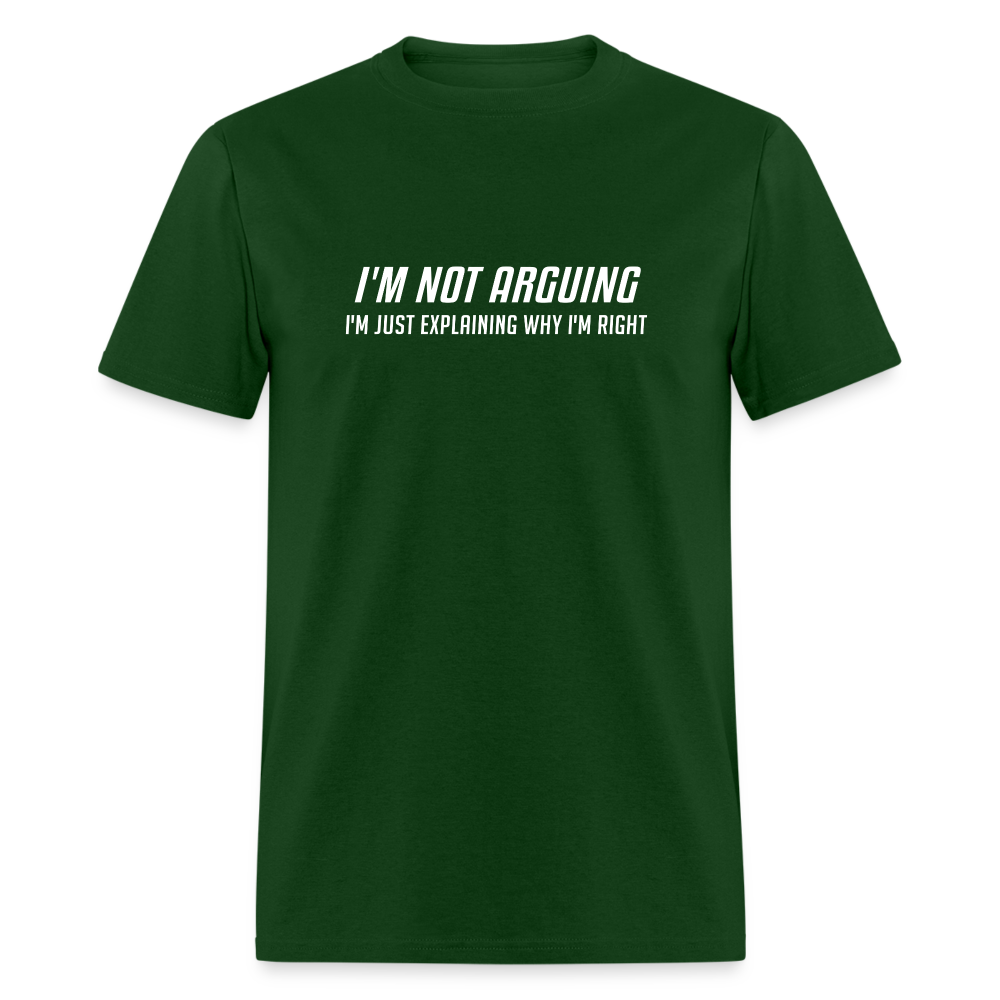 I'm Not Arguing I'm Just Explaining Why I'm Right T-Shirt - forest green