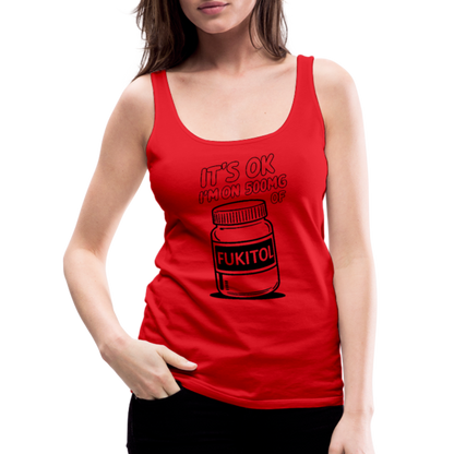 It's Ok I'm On 500mg of Fukitol Women’s Premium Tank Top - red