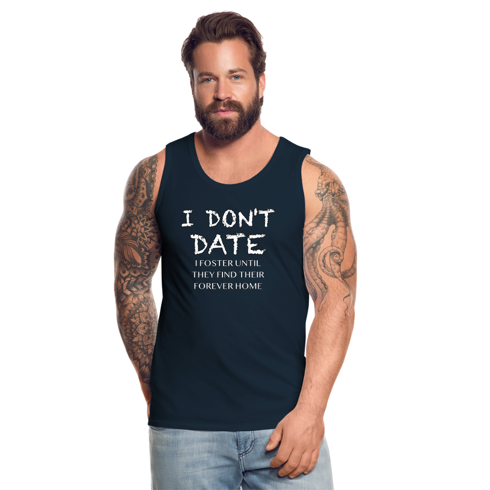 I Don't Date, I Foster Home Men’s Premium Tank Top (Funny Dating Humor) - deep navy