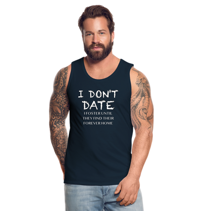 I Don't Date, I Foster Home Men’s Premium Tank Top (Funny Dating Humor) - deep navy