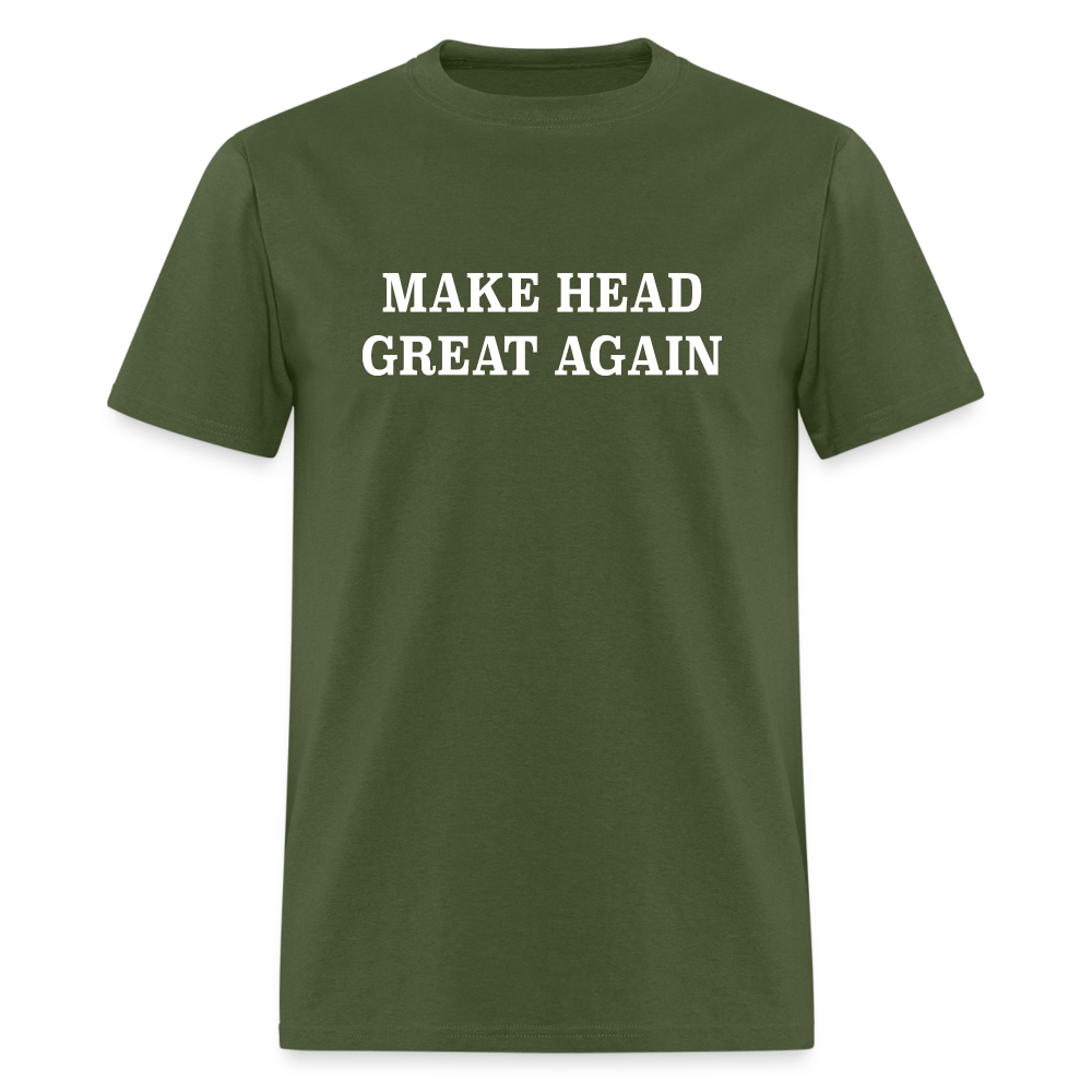 Make Head Great Again (Funny Adult Humor) T-Shirt - military green