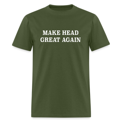 Make Head Great Again (Funny Adult Humor) T-Shirt - military green