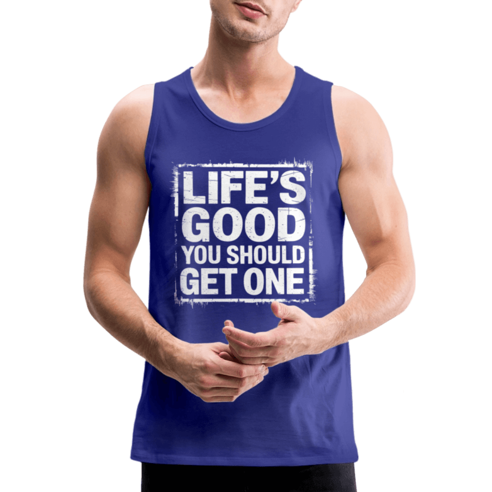 Life's Good You Should Get One Men’s Premium Tank Top - royal blue