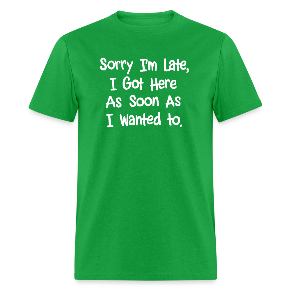 Sorry I'm Late, Got Here As Soon As I Wanted T-Shirt - bright green