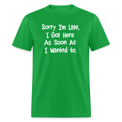 Sorry I'm Late, Got Here As Soon As I Wanted T-Shirt - bright green