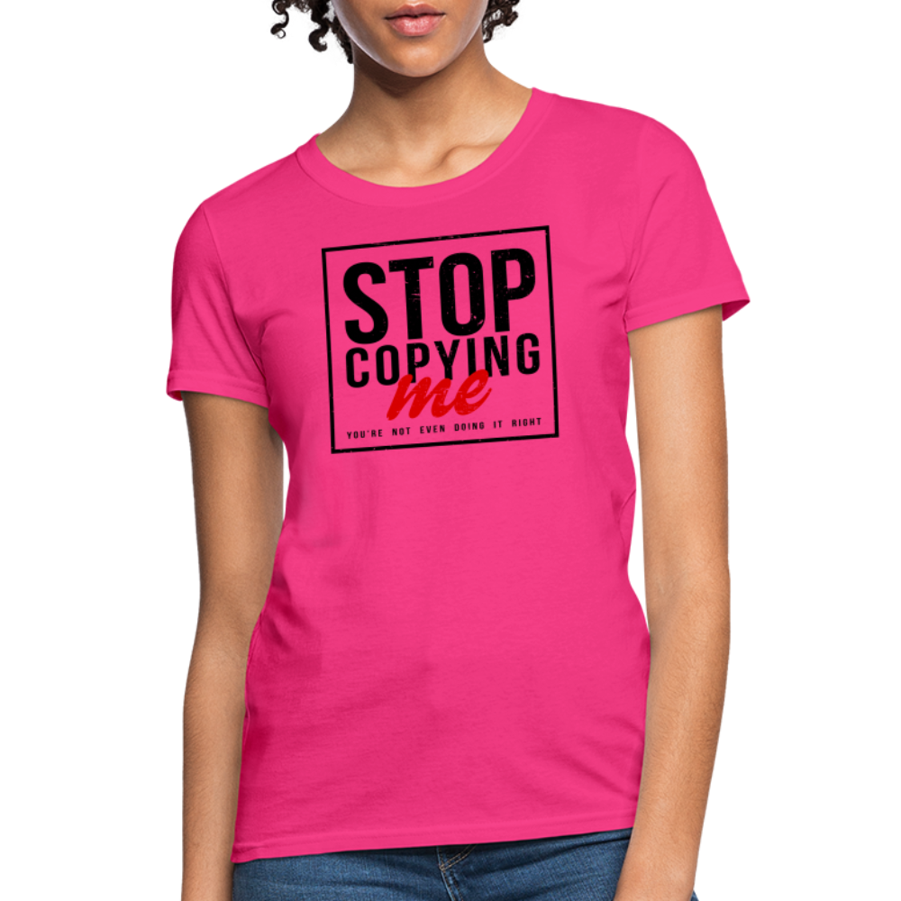 Stop Copying Me You're Not Even Doing It Right Women's T-Shirt - fuchsia