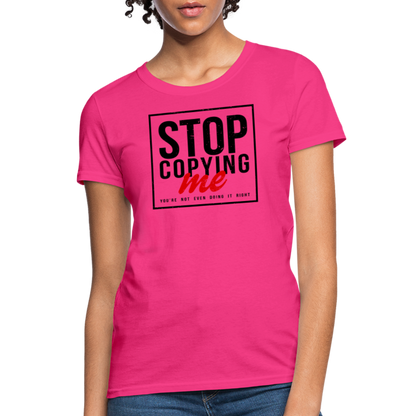 Stop Copying Me You're Not Even Doing It Right Women's T-Shirt - fuchsia