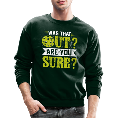 Was That Out? Are You Sure? (Pickleball Humor) Sweatshirt - forest green