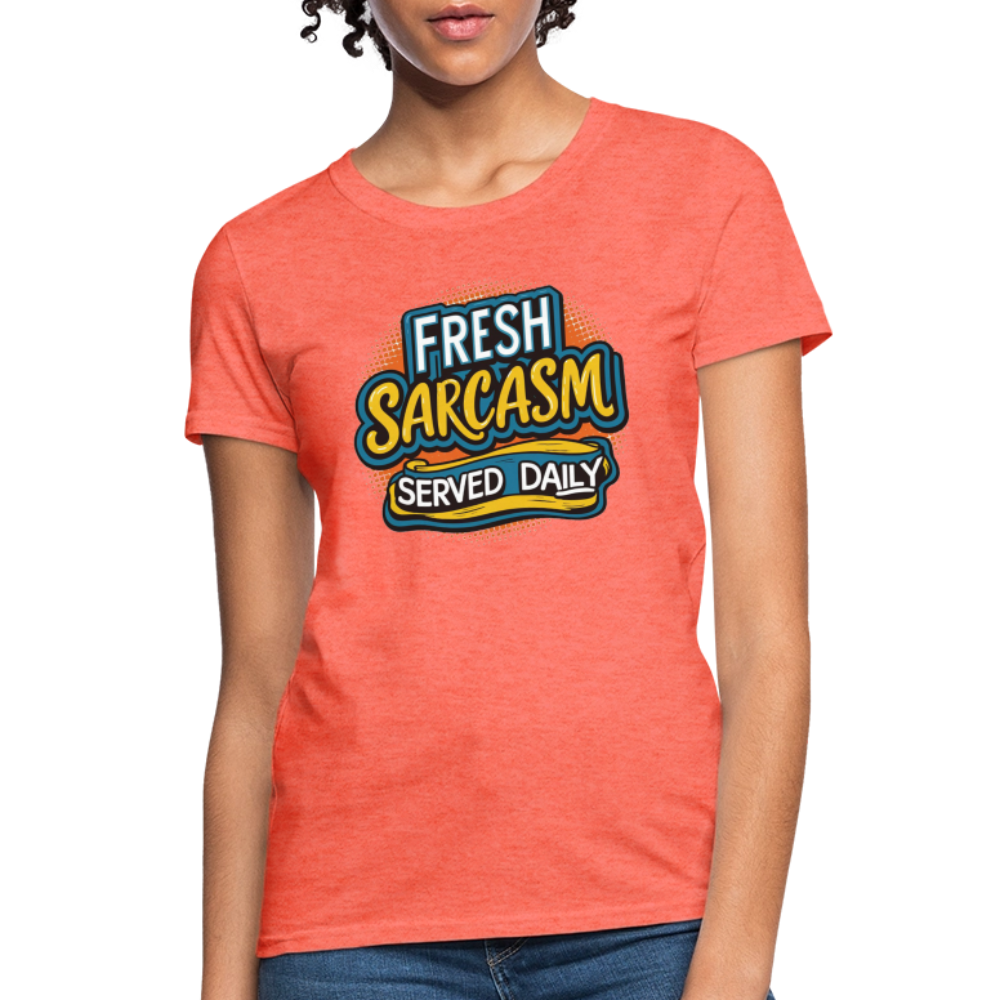 Fresh Sarcasm Served Daily Women's Contoured T-Shirt - heather coral