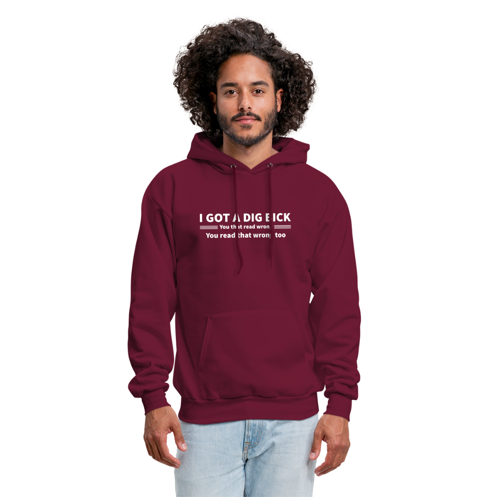 I Got a Dig Bick (You That Read Wrong) Hoodie - burgundy