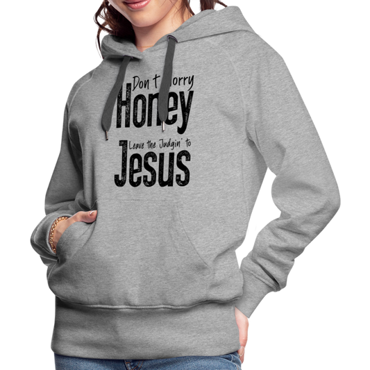 Don't Worry Honey Leave the Judgin' to Jesus Women’s Premium Hoodie - heather grey