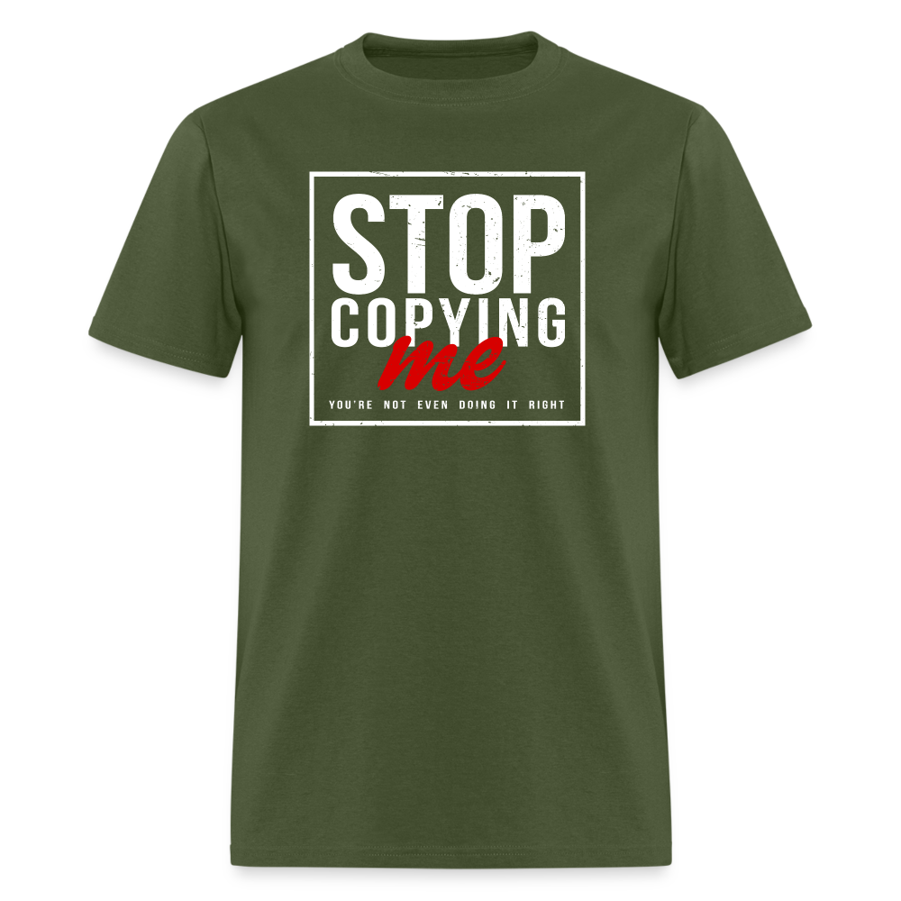 Stop Copying Me You're Not Even Doing It Right T-Shirt - military green