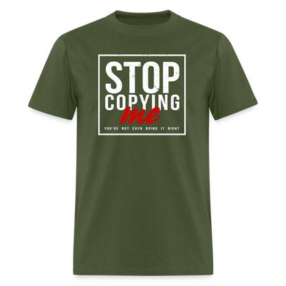 Stop Copying Me You're Not Even Doing It Right T-Shirt - military green