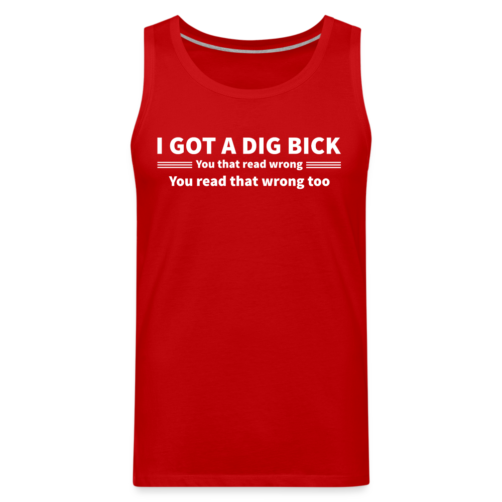 I Got a Dig Bick (You That Read Wrong) Men’s Premium Tank Top - red